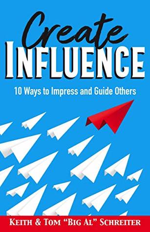 Read Online Create Influence: 10 Ways to Impress and Guide Others - Keith Schreiter file in PDF