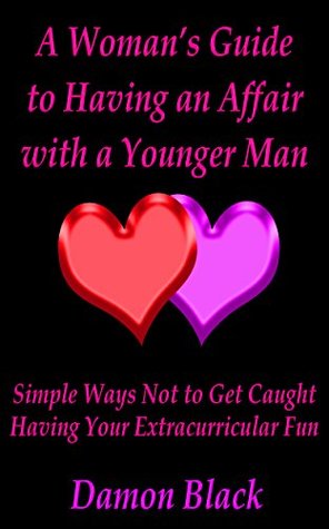Full Download A Woman’s Guide to Having an Affair with a Younger Man: Simple Ways Not to Get Caught Having Your Extracurricular Fun (Damon Black Self Help) - Damon Black | ePub