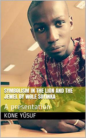 Full Download Symbolism in the lion and the jewel by wole soyinka: A presentation - Kone Yüsuf | ePub