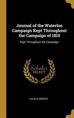 Full Download Journal of the Waterloo Campaign Kept Throughout the Campaign of 1815: Kept Throughout the Campaign - Alexander Cavalié Mercer file in ePub