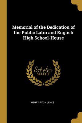 Full Download Memorial of the Dedication of the Public Latin and English High School-House - Henry Fitch Jenks | PDF