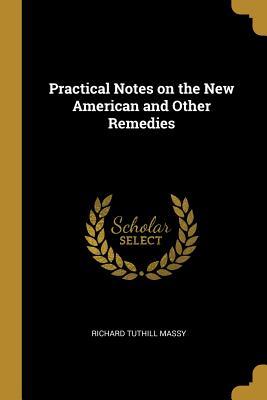 Read Practical Notes on the New American and Other Remedies - Richard Tuthill Massy file in PDF