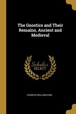 Read Online The Gnostics and Their Remains, Ancient and Medieval - Charles William King file in ePub