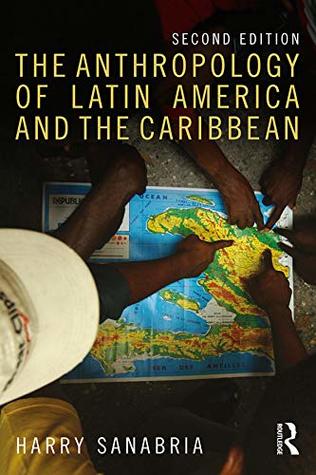 Read Online The Anthropology of Latin America and the Caribbean - Harry Sanabria | ePub