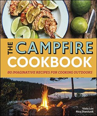 Full Download The Campfire Cookbook: 80 Imaginative Recipes for Cooking Outdoors - Viola Lex | ePub