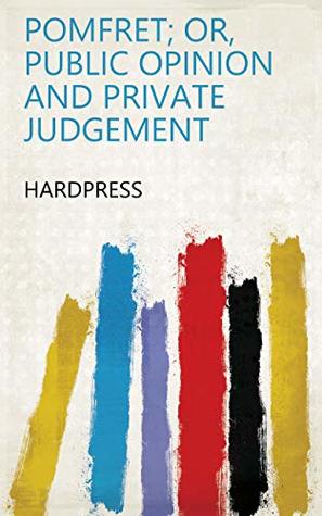 Read Online Pomfret; or, Public opinion and private judgement - HardPress file in ePub