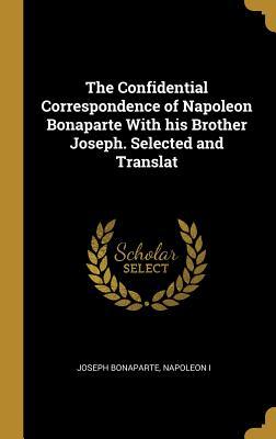 Download The Confidential Correspondence of Napoleon Bonaparte with His Brother Joseph. Selected and Translat - Joseph Bonaparte file in PDF