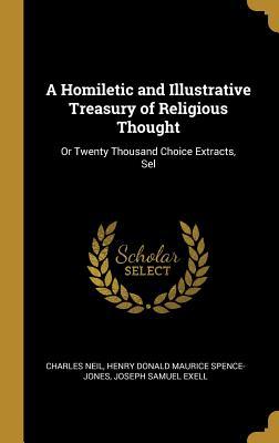 Read Online A Homiletic and Illustrative Treasury of Religious Thought: Or Twenty Thousand Choice Extracts, Sel - Charles Neil file in PDF