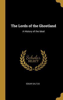 Read Online The Lords of the Ghostland: A History of the Ideal - Edgar Saltus | ePub