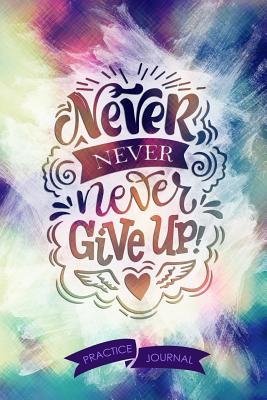 Full Download Never Never Never Give Up!: Pen Lettering Practice Blank Lined and Graph Paper Notebook Journal Diary Composition Notepad 120 Pages 6x9 Paperback (Lettering) Colours - Eleanor Smith M file in PDF