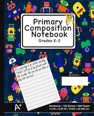 Read Primary Composition Notebook: Robot Design (4) - K-2nd Grade Composition Journal Pad, for Alphabet Writing Practice, [back to School Essential] - P2g Innovations file in PDF