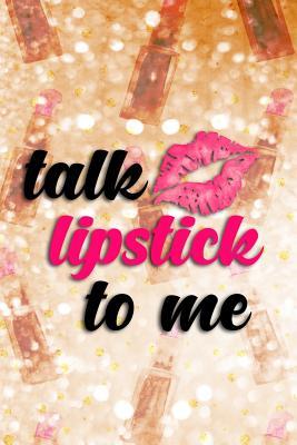 Full Download Talk Lipstick to Me: Blank Lined Notebook Journal Diary Composition Notepad 120 Pages 6x9 Paperback ( Makeup ) Gold Lipstick - Maxine Jackson P | ePub