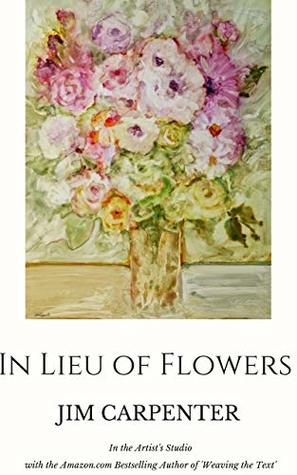 Read In Lieu of Flowers: Jim Carpenter in the Artist's Studio - Jim Carpenter file in PDF