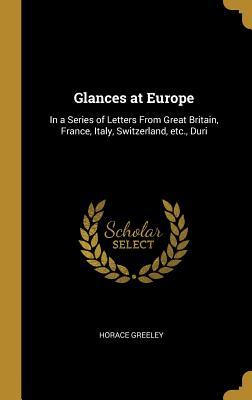 Download Glances at Europe: In a Series of Letters from Great Britain, France, Italy, Switzerland, Etc., Duri - Horace Greeley file in PDF