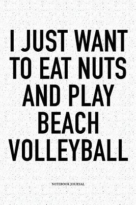 Read Online I Just Want to Eat Nuts and Play Beach Volleyball: A 6x9 Inch Matte Softcover Diary Notebook with 120 Blank Lined Pages and a Funny Gaming Sports Cover Slogan - Enrobed Volleyball Journals | ePub