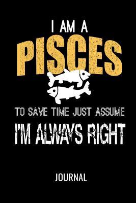 Read I Am a Pisces: To Save Time Just Assume I'm Always Right Journal: Funny Zodiac Blank Lined Notebook for Horoscope Lovers - Mhk Publishing file in PDF