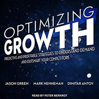 Download Optimizing Growth: Predictive and Profitable Strategies to Understand Demand and Outsmart Your Competitors - Jason Green file in PDF
