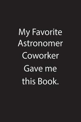 Read Online My Favorite Astronomer Coworker Gave Me This Book.: Blank Lined Notebook Journal Gift Idea - Kowork Publishing file in ePub