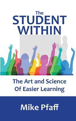 Read Online The Student Within: The Art and Science of Easier Learning - Michael Pfaff file in PDF