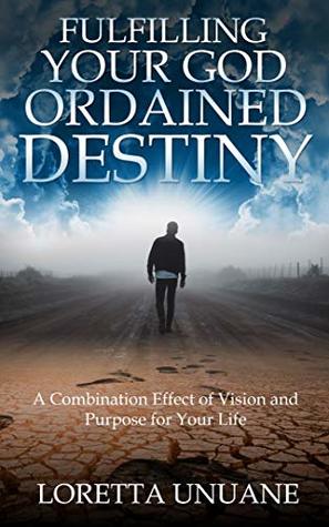Full Download Fulfilling Your God Ordained Destiny: A Combination Effect of Vision and Purpose for your Life (Destiny, Vision and Purpose) - Loretta Unuane file in ePub