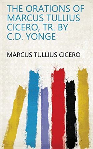 Read Online The orations of Marcus Tullius Cicero, tr. by C.D. Yonge - Marcus Tullius Cicero | PDF