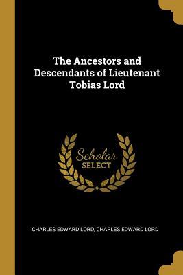 Full Download The Ancestors and Descendants of Lieutenant Tobias Lord - Charles E. Lord file in ePub