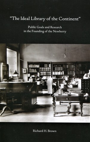 Full Download The Ideal Library of the Continent: Public Goals and Research in the Founding of the Newberry Library - Richard H. Brown file in ePub