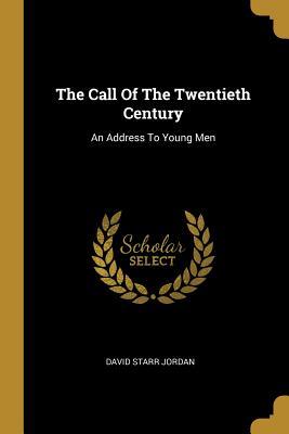 Download The Call Of The Twentieth Century: An Address To Young Men - David Starr Jordan file in ePub