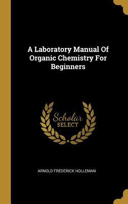 Read A Laboratory Manual of Organic Chemistry for Beginners - Arnold Frederick Holleman | ePub