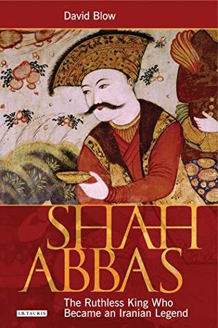 Read Online Shah Abbas: The Ruthless King Who Became an Iranian Legend - David Blow file in PDF