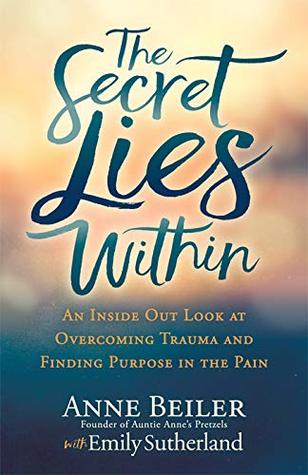 Download The Secret Lies Within: An Inside Out Look at Overcoming Trauma and Finding Purpose in the Pain - Anne Beiler | ePub