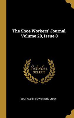 Download The Shoe Workers' Journal, Volume 20, Issue 8 - Boot And Shoe Workers Union | PDF