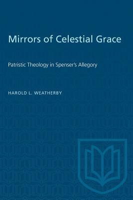Read Mirrors of Celestial Grace: Patristic Theology in Spenser's Allegory - Harold L. Weatherby file in ePub