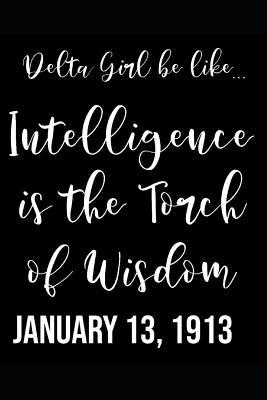 Read Delta Girl Be Like Intelligence Is The Torch Of Wisdom. January 13, 1913: DST Notebook; Blank Lined Paperback Journal For Women, Sorors, Probates -  | ePub