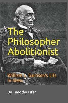 Read The Philosopher Abolitionist: William L. Garrison's Life in Ideas - Timothy Pifer file in PDF