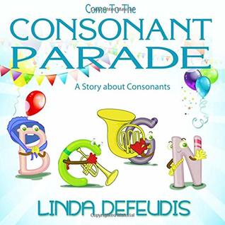 Read Online Come To The Consonant Parade - A Story About Consonants - Linda DeFeudis file in PDF