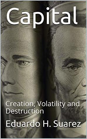 Read Capital: Creation, Volatility and Destruction - Eduardo H. Suarez file in ePub