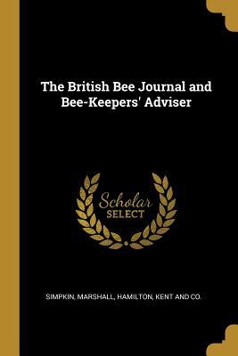 Read Online The British Bee Journal and Bee-Keepers' Adviser - Marshall Hamilton Simpkin Kent | PDF