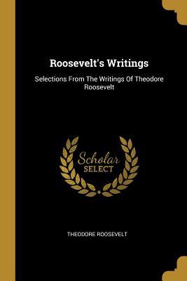 Download Roosevelt's Writings: Selections From The Writings Of Theodore Roosevelt - Theodore Roosevelt file in ePub