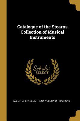 Read Online Catalogue of the Stearns Collection of Musical Instruments - Albert Augustus Stanley | ePub