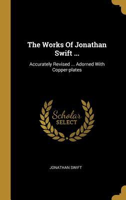 Download The Works Of Jonathan Swift : Accurately Revised  Adorned With Copper-plates - Jonathan Swift | PDF