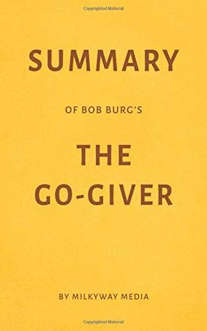 Download Summary of Bob Burg’s The Go-Giver by Milkyway Media - Milkyway Media | PDF