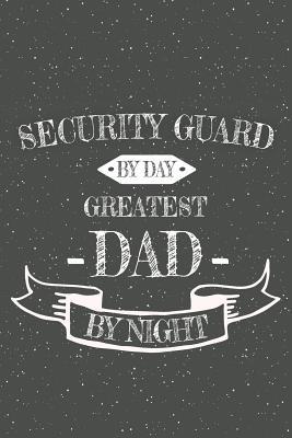 Download Security Guard By Day Greatest Dad By Night: Notebook, Planner or Journal - Size 6 x 9 - 110 Lined Pages - Office Equipment, Supplies - Great Gift Idea for Christmas or Birthday for a Security Guard -  | PDF