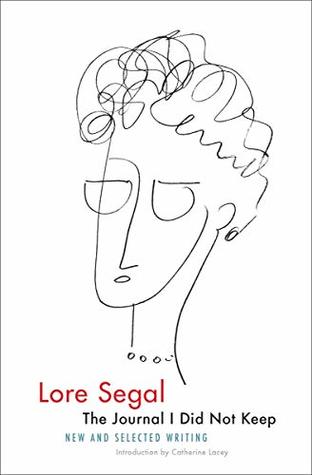 Read Online The Journal I Did Not Keep: New and Selected Writing - Lore Segal file in PDF