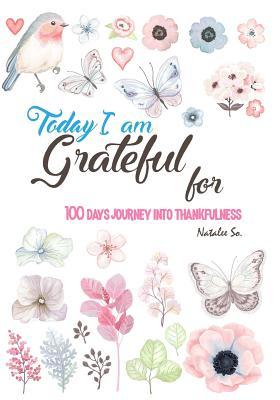 Read Online Today I am grateful for: 100 days journey into thankfulness.: a self-exploration journal will help you create the habit of acknowledging all the good things in your life, big and small. - Natalee So file in ePub