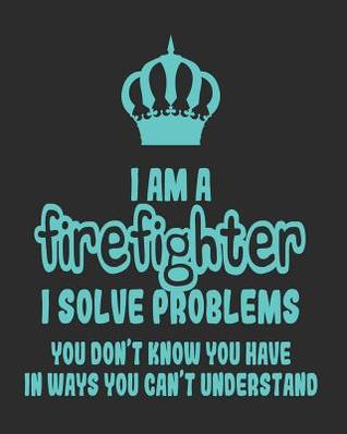 Download I Am a Firefighter I Solve Problems You Don't Know You Have In Ways You Can't Understand: Daily Weekly and Monthly Planner for Organizing Your Life - Dt Productions file in PDF