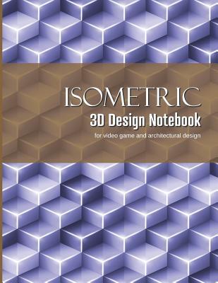 Full Download Isometric 3D Design Notebook: Graphing Paper for Designing Architecture and Video Game Elements - Larkspur & Tea Publishing | PDF