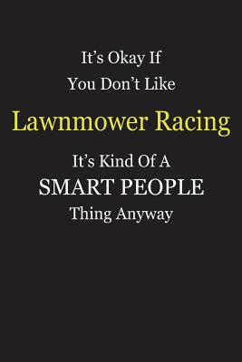 Read It's Okay If You Don't Like Lawnmower Racing It's Kind Of A Smart People Thing Anyway: Blank Lined Notebook Journal Gift Idea - Smartiyay Publishing | ePub