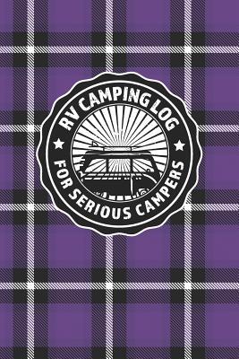 Download RV Camping Log For Serious Campers: Notebook Journal For Recreational Vehicle Outdoor Travel And Camping Enthusiasts With Purple Plaid Cover Design - Rufus Mack Archibald file in PDF