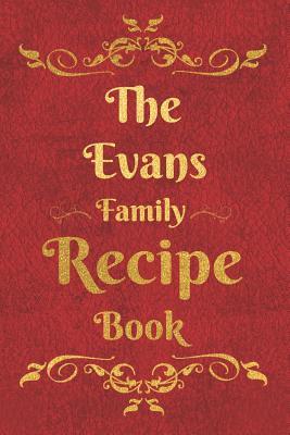 Read Online The Evans Family Recipe Book: Blank Recipe Book to Write In to Keep Safe Heirloom Family and Loved Recipes -  | ePub